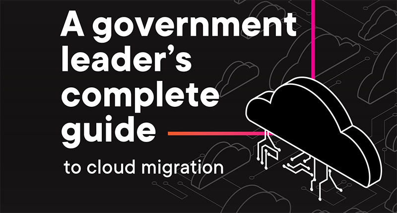 A Government Leader’s Complete Guide to Cloud Migration