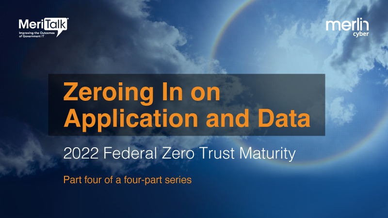 Zeroing in on Application and Data: 2022 Federal Zero Trust Maturity