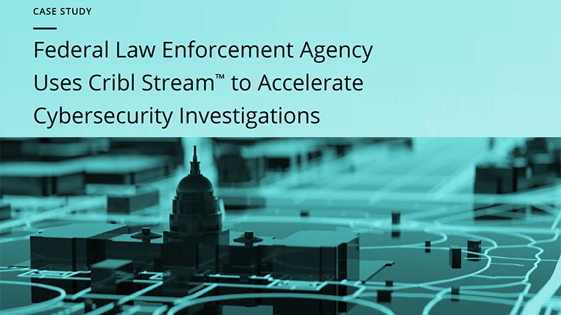 Federal Law Enforcement Agency Uses Cribl Stream™ to Accelerate Cybersecurity Investigations